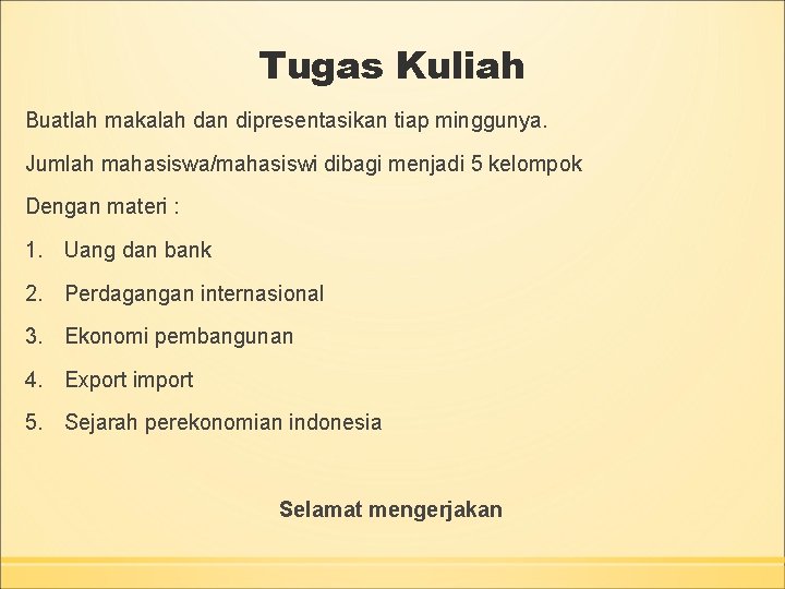 Tugas Kuliah Buatlah makalah dan dipresentasikan tiap minggunya. Jumlah mahasiswa/mahasiswi dibagi menjadi 5 kelompok