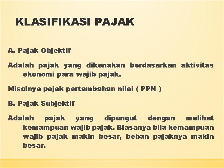 KLASIFIKASI PAJAK A. Pajak Objektif Adalah pajak yang dikenakan berdasarkan aktivitas ekonomi para wajib