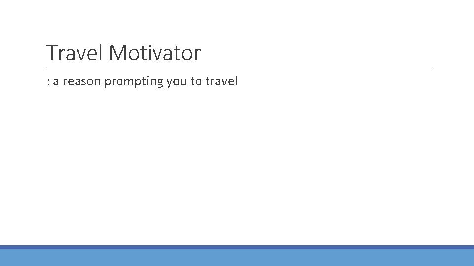 Travel Motivator : a reason prompting you to travel 