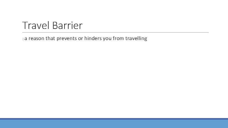 Travel Barrier : a reason that prevents or hinders you from travelling 