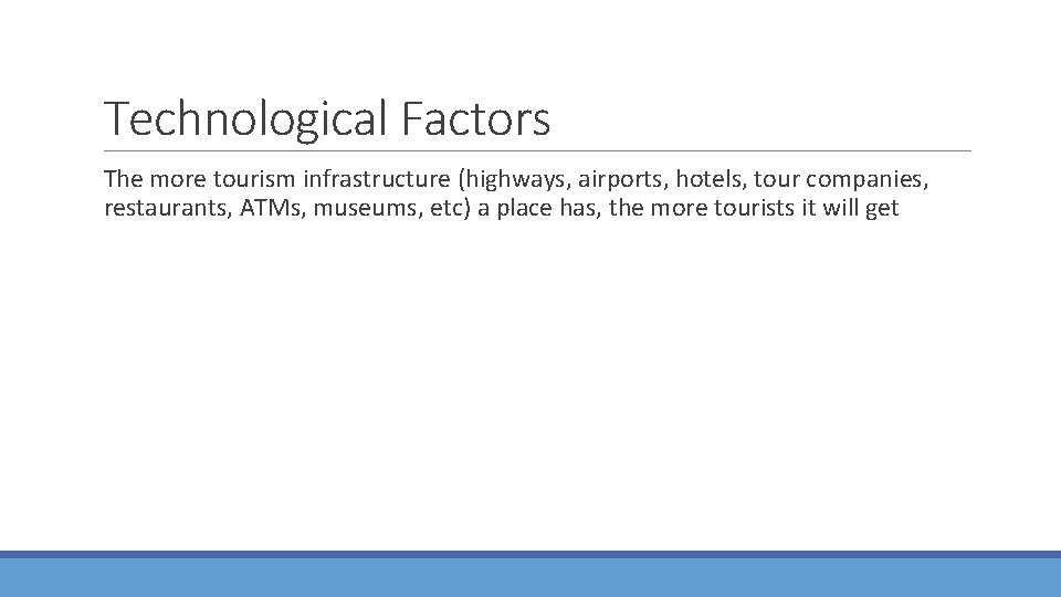Technological Factors The more tourism infrastructure (highways, airports, hotels, tour companies, restaurants, ATMs, museums,