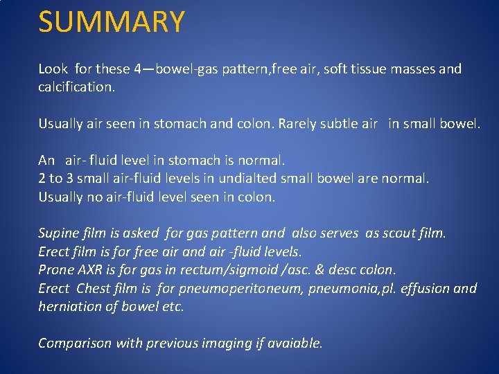 SUMMARY Look for these 4—bowel-gas pattern, free air, soft tissue masses and calcification. Usually