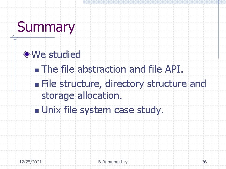 Summary We studied n The file abstraction and file API. n File structure, directory