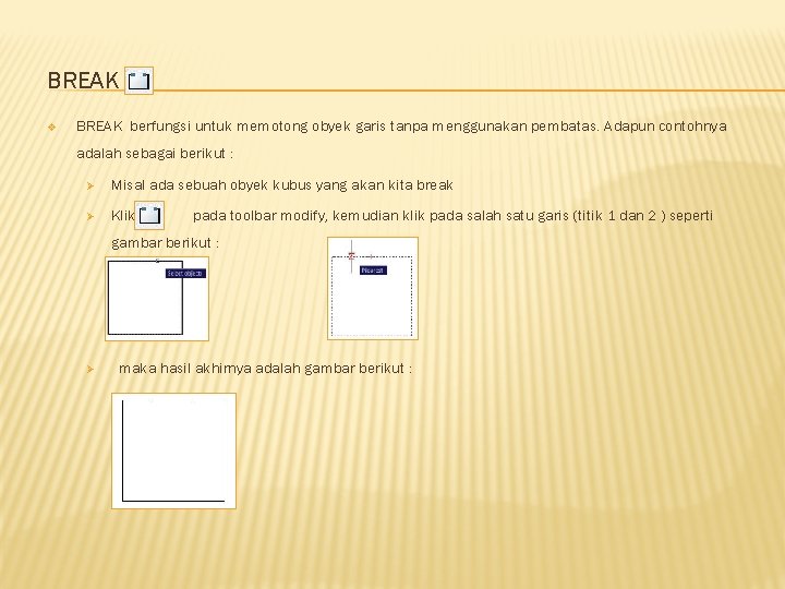 BREAK v BREAK berfungsi untuk memotong obyek garis tanpa menggunakan pembatas. Adapun contohnya adalah