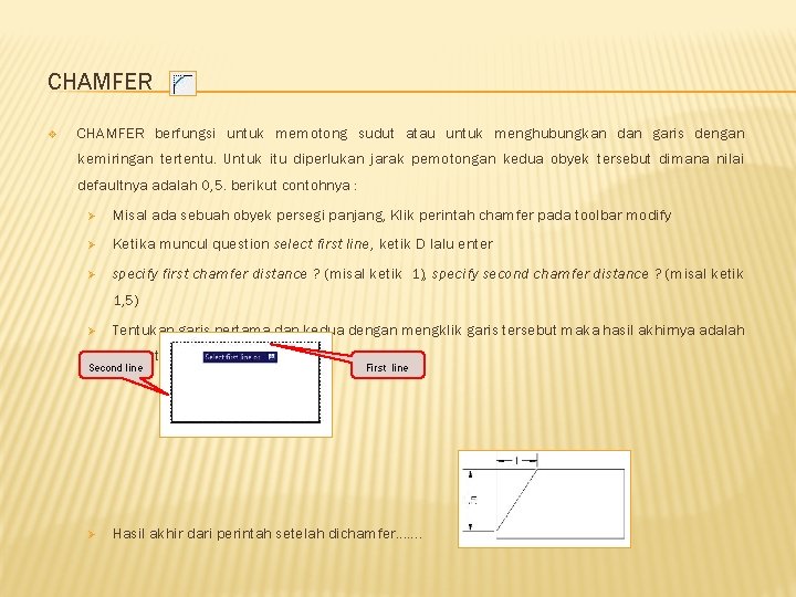 CHAMFER v CHAMFER berfungsi untuk memotong sudut atau untuk menghubungkan dan garis dengan kemiringan