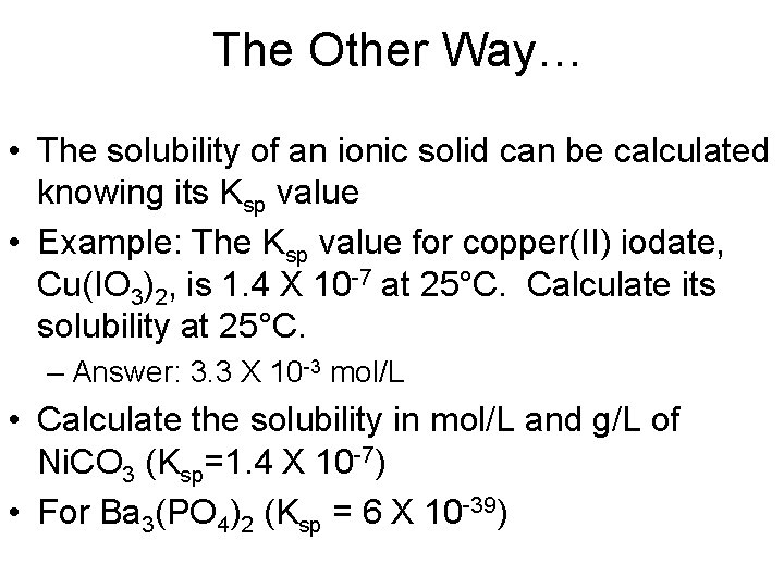 The Other Way… • The solubility of an ionic solid can be calculated knowing