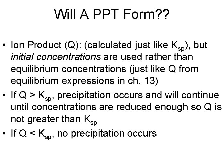 Will A PPT Form? ? • Ion Product (Q): (calculated just like Ksp), but