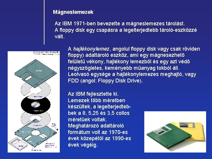 Mágneslemezek Az IBM 1971 ben bevezette a mágneslemezes tárolást. A floppy disk egy csapásra