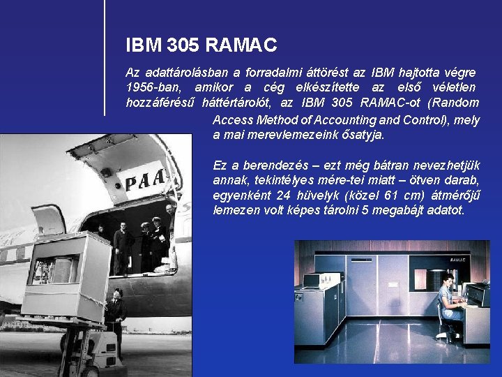 IBM 305 RAMAC Az adattárolásban a forradalmi áttörést az IBM hajtotta végre 1956 ban,