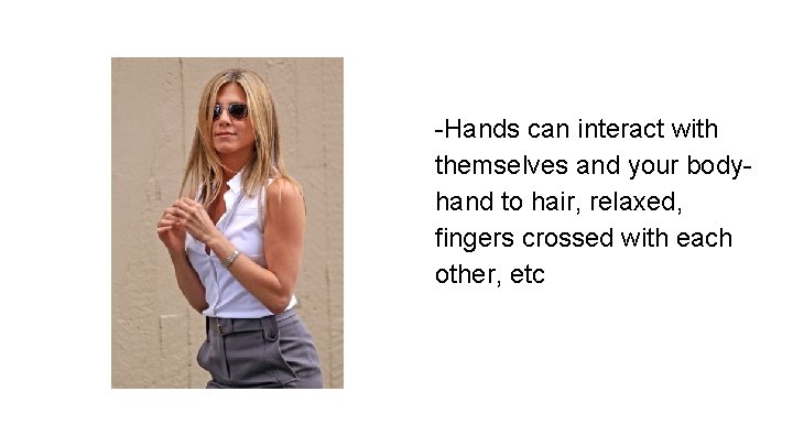 -Hands can interact with themselves and your bodyhand to hair, relaxed, fingers crossed with