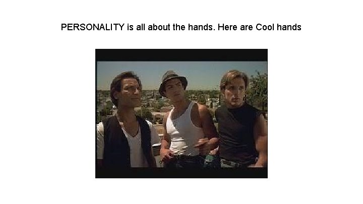 PERSONALITY is all about the hands. Here are Cool hands 
