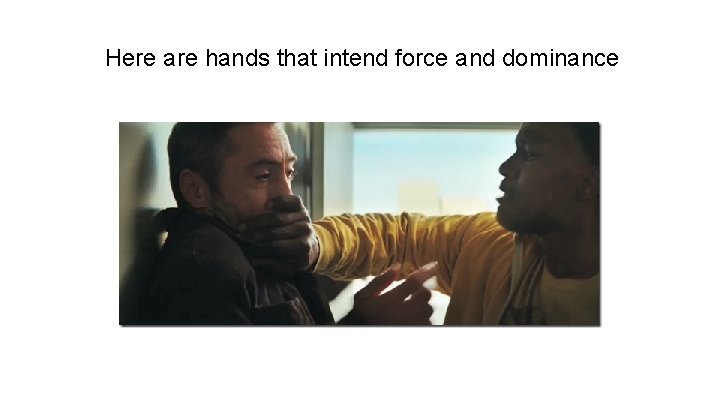 Here are hands that intend force and dominance 