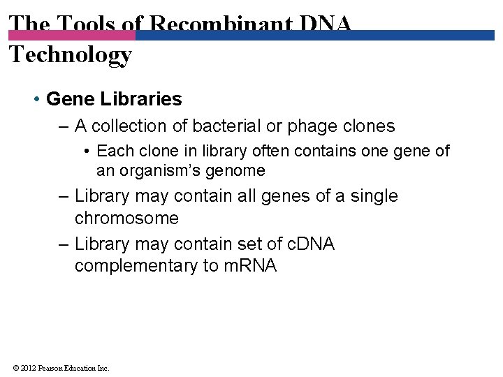 The Tools of Recombinant DNA Technology • Gene Libraries – A collection of bacterial