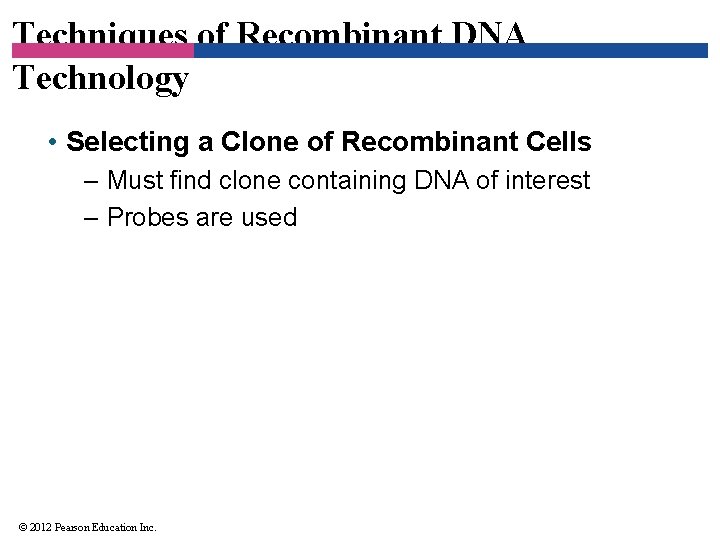 Techniques of Recombinant DNA Technology • Selecting a Clone of Recombinant Cells – Must