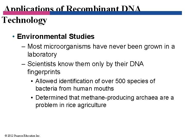 Applications of Recombinant DNA Technology • Environmental Studies – Most microorganisms have never been