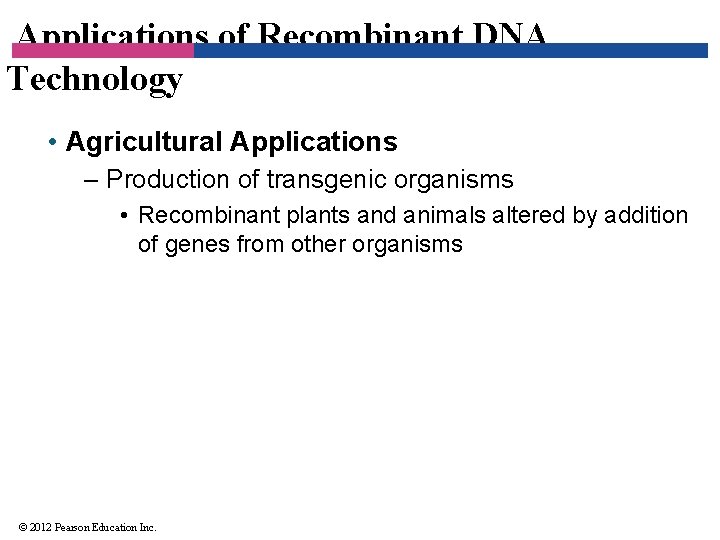 Applications of Recombinant DNA Technology • Agricultural Applications – Production of transgenic organisms •
