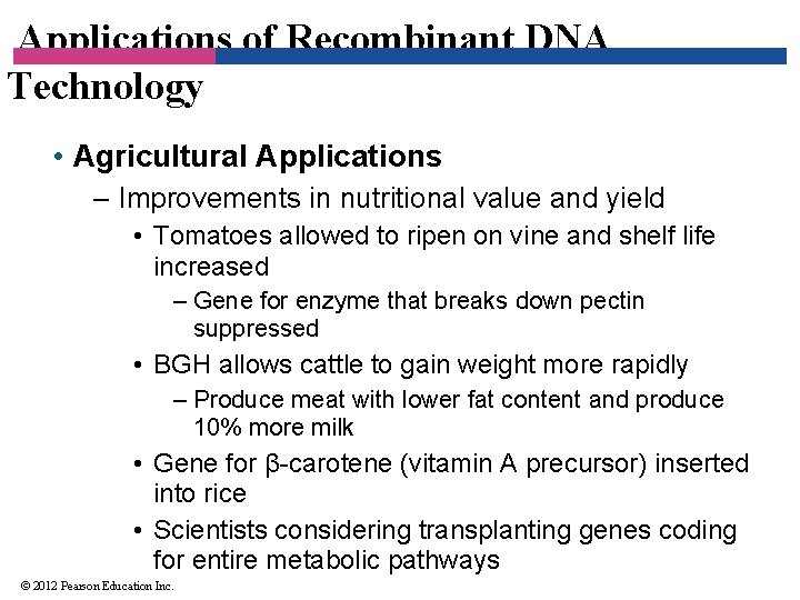 Applications of Recombinant DNA Technology • Agricultural Applications – Improvements in nutritional value and
