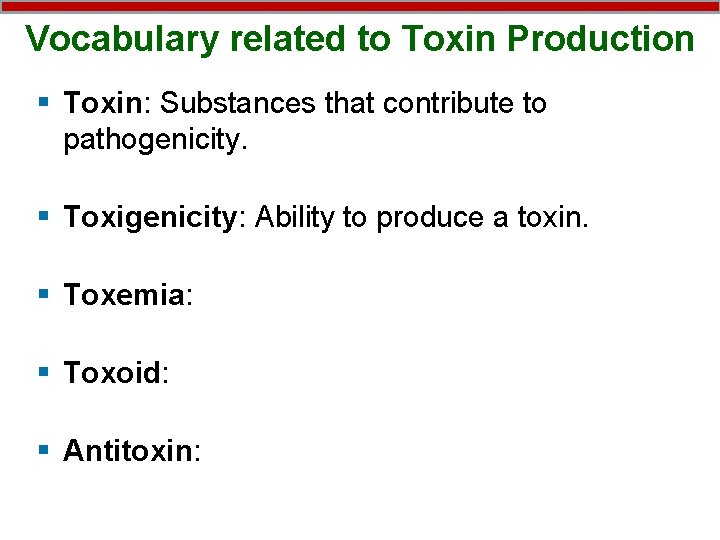 Vocabulary related to Toxin Production § Toxin: Substances that contribute to pathogenicity. § Toxigenicity: