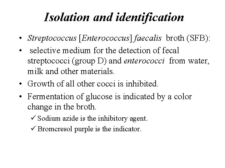 Isolation and identification • Streptococcus [Enterococcus] faecalis broth (SFB): • selective medium for the
