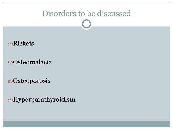 Disorders to be discussed Rickets Osteomalacia Osteoporosis Hyperparathyroidism 