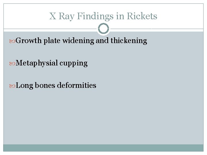 X Ray Findings in Rickets Growth plate widening and thickening Metaphysial cupping Long bones