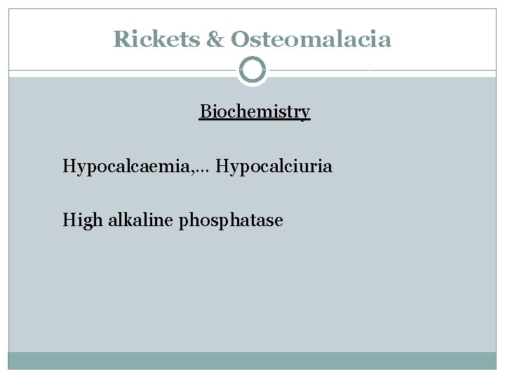 Rickets & Osteomalacia Biochemistry Hypocalcaemia, … Hypocalciuria High alkaline phosphatase 