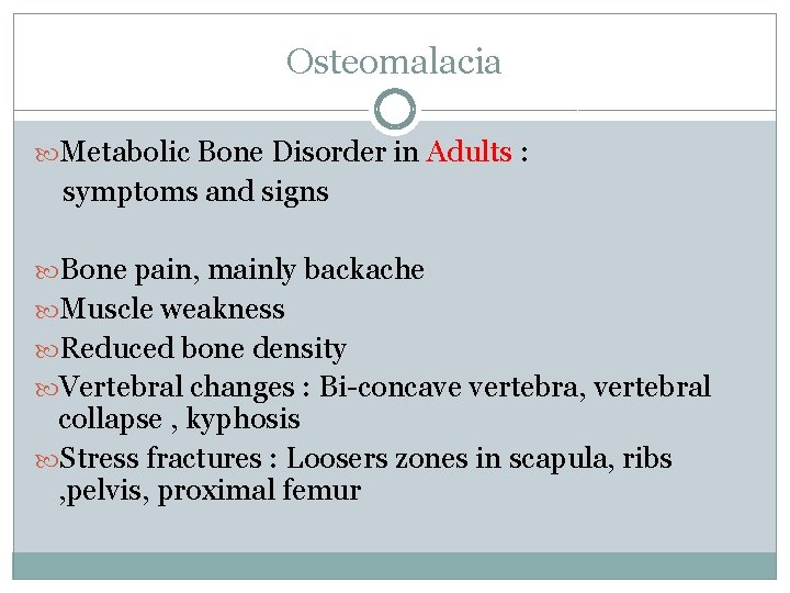 Osteomalacia Metabolic Bone Disorder in Adults : symptoms and signs Bone pain, mainly backache