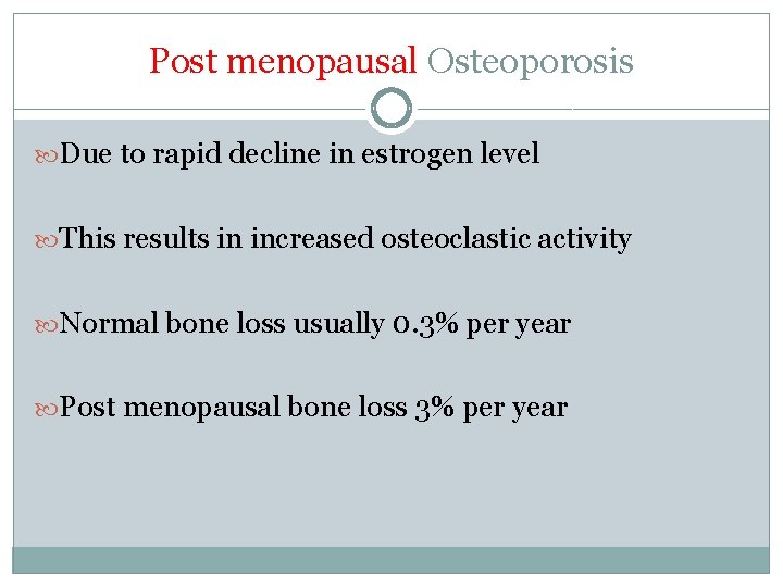 Post menopausal Osteoporosis Due to rapid decline in estrogen level This results in increased