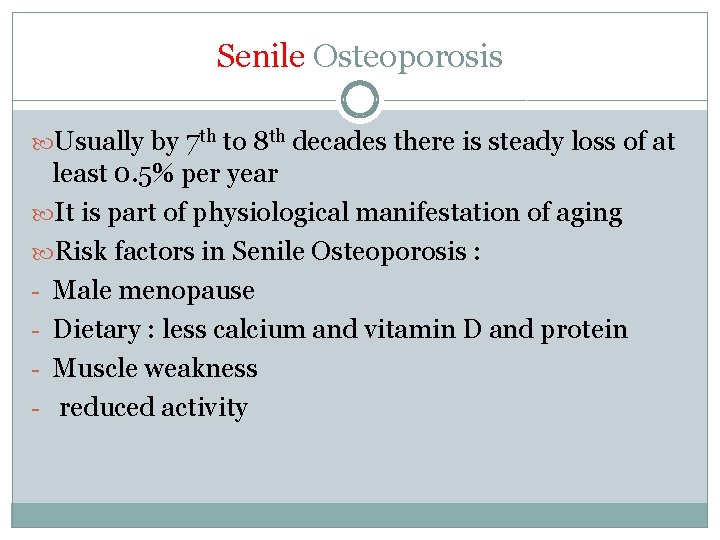 Senile Osteoporosis Usually by 7 th to 8 th decades there is steady loss