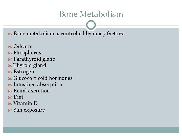 Bone Metabolism Bone metabolism is controlled by many factors: Calcium Phosphorus Parathyroid gland Thyroid