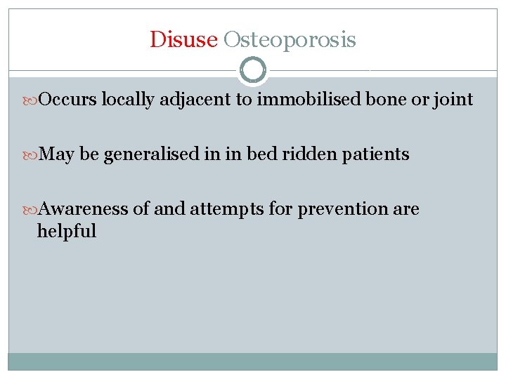 Disuse Osteoporosis Occurs locally adjacent to immobilised bone or joint May be generalised in