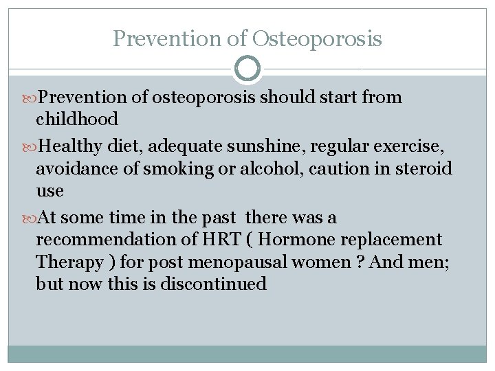 Prevention of Osteoporosis Prevention of osteoporosis should start from childhood Healthy diet, adequate sunshine,