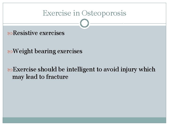 Exercise in Osteoporosis Resistive exercises Weight bearing exercises Exercise should be intelligent to avoid