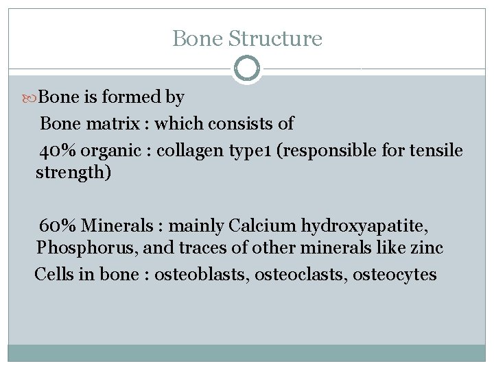 Bone Structure Bone is formed by Bone matrix : which consists of 40% organic