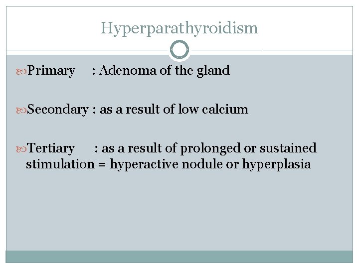 Hyperparathyroidism Primary : Adenoma of the gland Secondary : as a result of low