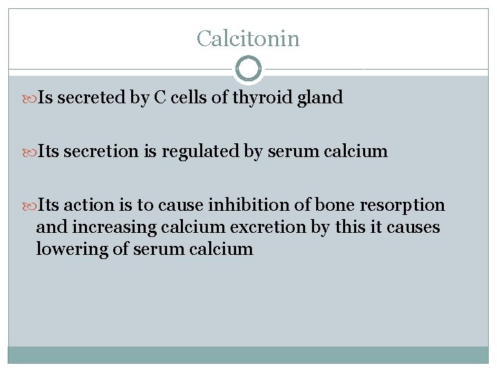 Calcitonin Is secreted by C cells of thyroid gland Its secretion is regulated by
