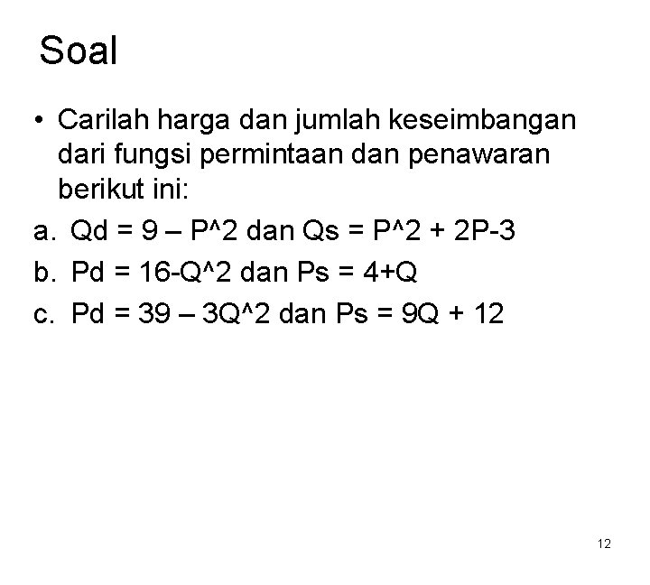 Soal • Carilah harga dan jumlah keseimbangan dari fungsi permintaan dan penawaran berikut ini: