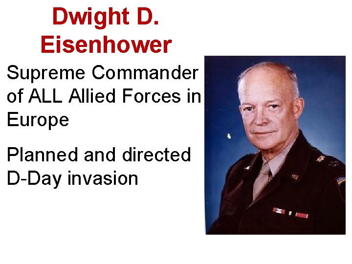 Dwight D. Eisenhower Supreme Commander of ALL Allied Forces in Europe Planned and directed