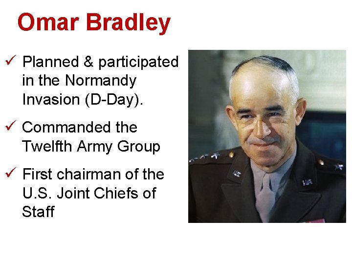 Omar Bradley ü Planned & participated in the Normandy Invasion (D-Day). ü Commanded the