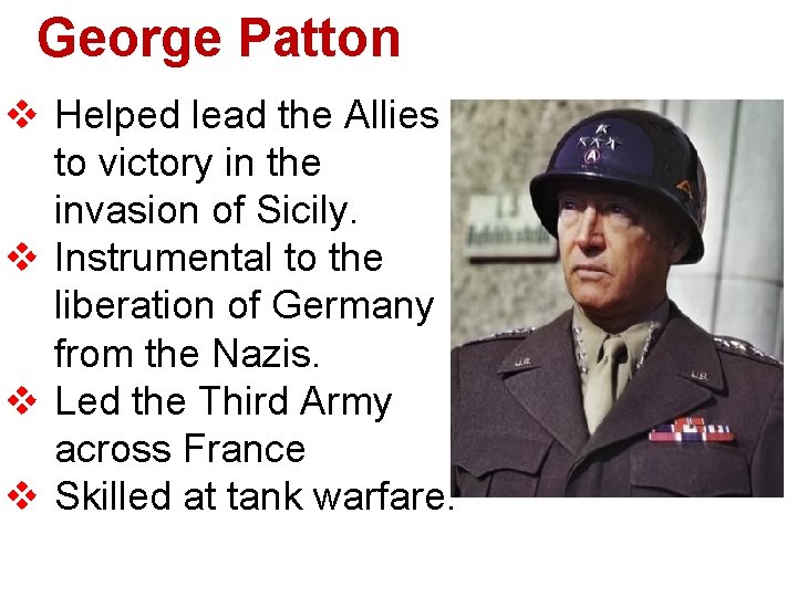 George Patton v Helped lead the Allies to victory in the invasion of Sicily.