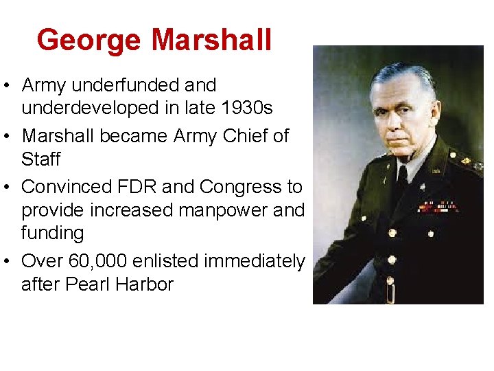 George Marshall • Army underfunded and underdeveloped in late 1930 s • Marshall became