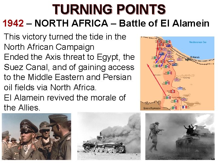 TURNING POINTS 1942 – NORTH AFRICA – Battle of El Alamein This victory turned