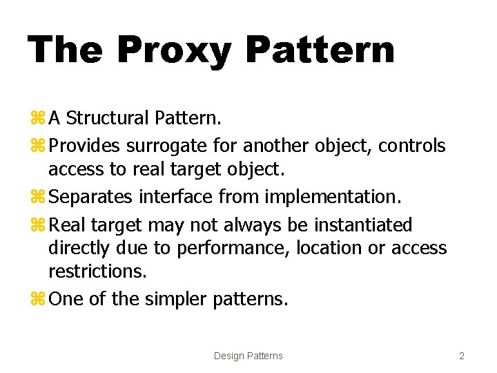The Proxy Pattern z A Structural Pattern. z Provides surrogate for another object, controls