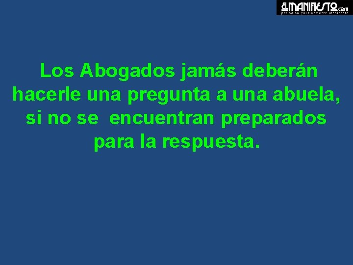 Los Abogados jamás deberán hacerle una pregunta a una abuela, si no se encuentran