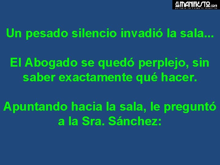 Un pesado silencio invadió la sala. . . El Abogado se quedó perplejo, sin