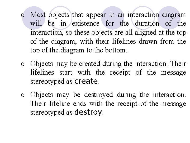 o Most objects that appear in an interaction diagram will be in existence for
