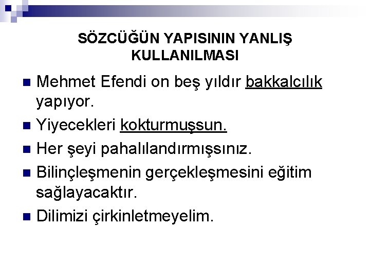 SÖZCÜĞÜN YAPISININ YANLIŞ KULLANILMASI Mehmet Efendi on beş yıldır bakkalcılık yapıyor. n Yiyecekleri kokturmuşsun.