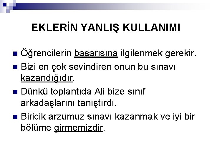 EKLERİN YANLIŞ KULLANIMI Öğrencilerin başarısına ilgilenmek gerekir. n Bizi en çok sevindiren onun bu