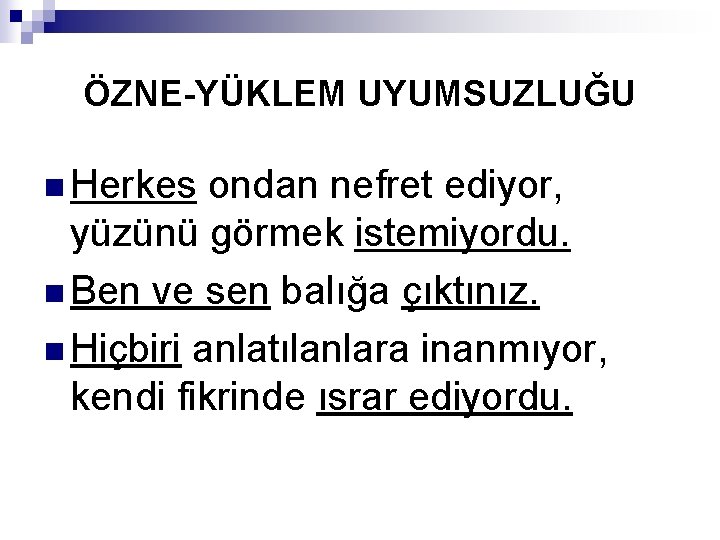 ÖZNE-YÜKLEM UYUMSUZLUĞU n Herkes ondan nefret ediyor, yüzünü görmek istemiyordu. n Ben ve sen