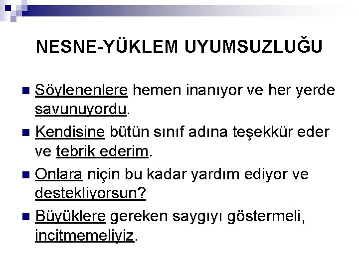 NESNE-YÜKLEM UYUMSUZLUĞU Söylenenlere hemen inanıyor ve her yerde savunuyordu. n Kendisine bütün sınıf adına